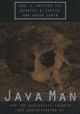 Java Man : How Two Geologists Changed Our Understanding of Human