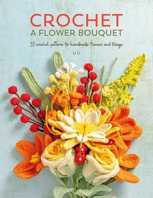 Crochet a Flower Bouquet: 35 Crochet Patterns for Handmade Flowers and Foliage b