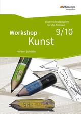 Workshop Kunst 3. Unterrichtsbeispiele für die Klassenstufen 9/10 | Schöttle