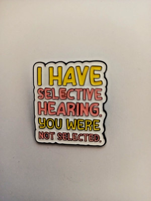 SELECTIVE HEARING-PIN-2 OR MORE PINS SHIPPIN IS $5.49-SPEND $20 SHIPPING IS FREE