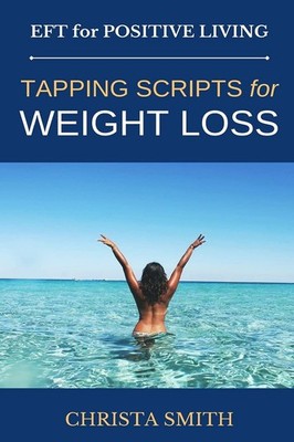 EFT for Positive Living: Tapping Scripts for Weight Loss