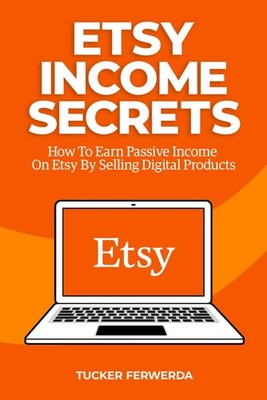 Etsy Income Secrets: How To Earn Passive Income On Etsy By Selling Digital Produ