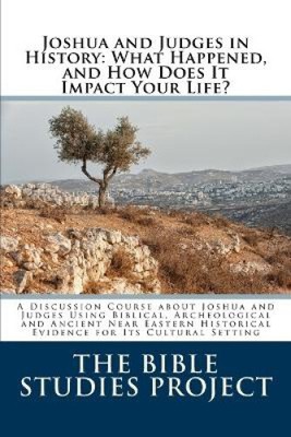 Joshua and Judges in History: What Happened, and How Does It Impact Your