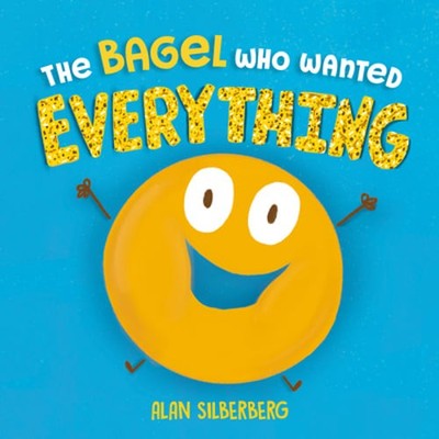 The Bagel Who Wanted Everything by Alan Silberberg: New