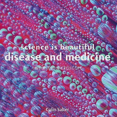 Science is Beautiful: Disease and Medicine: Under the Microscope by Colin...