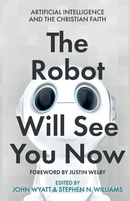 The Robot Will See You Now Artificial Intelligence and the Christian Faith Buch