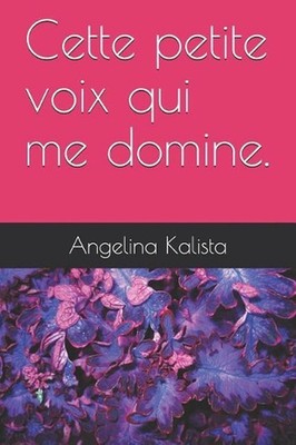 Cette Petite Voix Qui Me Domine. by Angelina Kalista (French) Paperback Book