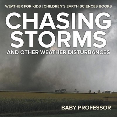 Chasing Storms and Other Weather Disturbances - Weather for Kids Children's Eart