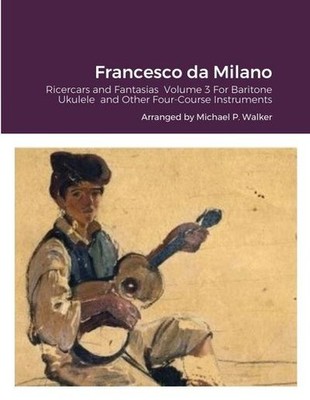 Francesco da Milano: Ricercars and Fantasias Volume 3 For Baritone Ukulele and O