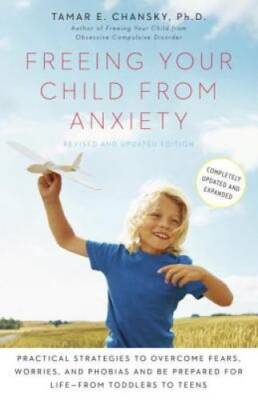 Freeing Your Child from Anxiety, Revised and Updated Edition: Practical S - GOOD