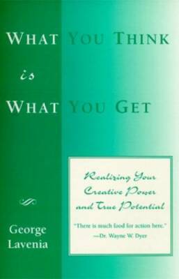 What You Think Is What You Get: Realizing Your Creative Power and True Po - GOOD