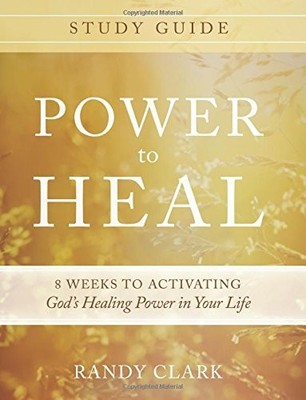 POWER TO HEAL STUDY GUIDE: 8 WEEKS TO ACTIVATING GOD'S By Randy Clark BRAND NEW