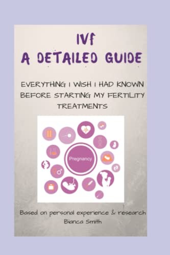 IVF A Detailed Guide: Everything I Wish I Had Known Before... - Smith, Bianca
