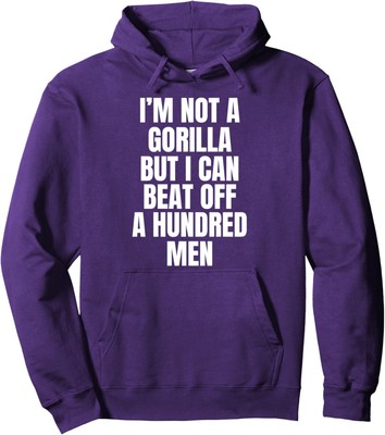 I m Not A Gorilla But I Can Beat Off A Hundred Unisex Hooded Sweatshirt