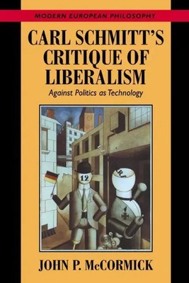 Carl Schmitt's Critique of Liberalism Against Politics as Technology Mccormick