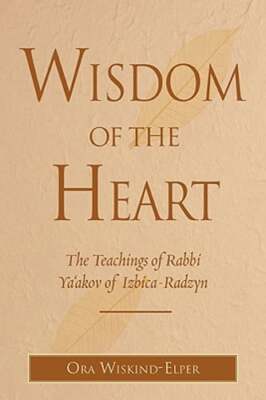 Wisdom of the Heart: The Teachings of Rabbi Ya'akov of Izbica-Radzyn: New