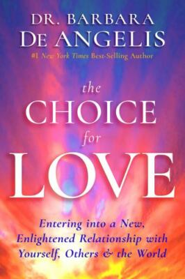The Choice for Love: Entering into a New, Enlightened Relationship with Yourse..
