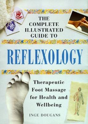 The Complete Illustrated Guide to Reflexology: Therapeutic Foot Massage for...