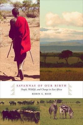 Savannas of Our Birth : People, Wildlife, and Change in East Africa, Hardcove...