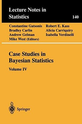 CASE STUDIES IN BAYESIAN STATISTICS: VOLUME IV (LECTURE By Constantine Gatsonis