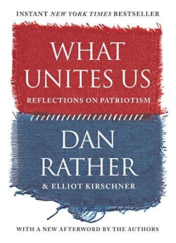 What Unites Us: Reflections on Patriotism by Dan Rather