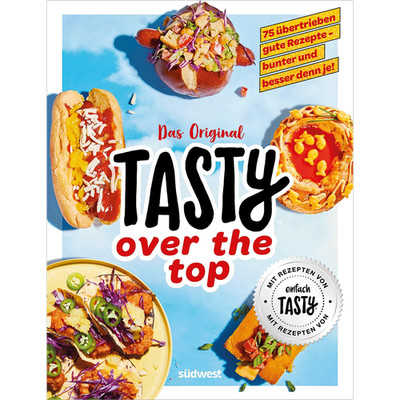 Tasty over the top: 75 übertrieben gute Rezepte - bunter und besser denn je ...