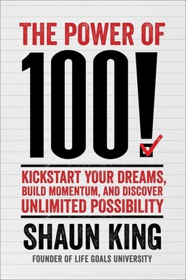 The Power of 100!: Kickstart Your Dreams, Build Momentum, and Discover Unlim...