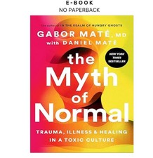 The Myth of Normal: Trauma, Illness, and H, G...