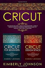 Cricut : 2 BOOKS in 1. Cricut for Beginners  Cricut Design Space