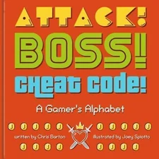 Attack! Boss! Cheat Code!: A Gamer's Alphabet by Barton, Chris