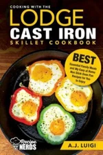 Cooking with the Lodge Cast Iron Skillet Cookbook: Essential Family Meals and...