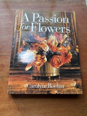 A Passion for Flowers by Carolyne Roehm Harper Collins 1997