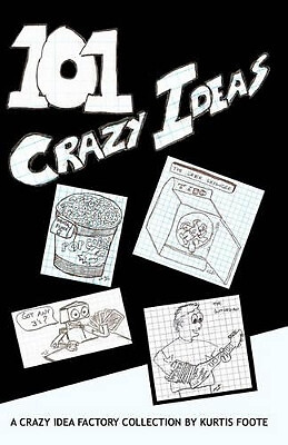 101 Crazy Ideas: The Crazy Idea Collection By Kurtis Foote - New Copy - 97814...