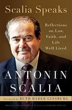 SCALIA SPEAKS: REFLECTIONS ON LAW, FAITH, AND LIFE WELL By Antonin Scalia NEW