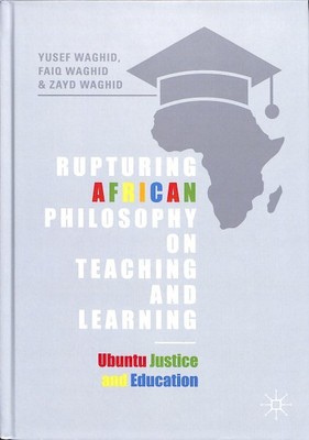 Rupturing African Philosophy on Teaching and Learning : Ubuntu Justice and Ed...