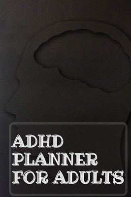 Adhd Planner For Adults: Daily Weekly and Monthly Planner for Organizing You...