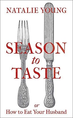 Season to Taste or How to Eat Your Husband by Young, Natalie 1472209354