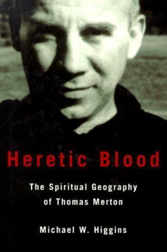Heretic Blood: The Spiritual Geography of Thomas Merton, Higgins, Michael W., Ve