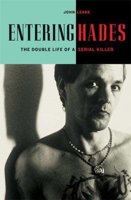 Entering Hades: The Double Life of a Serial Killer by John Leake