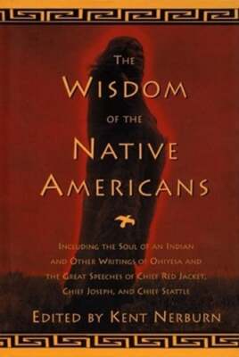 The Wisdom of the Native Americans: Including the Soul of an Indian and Other