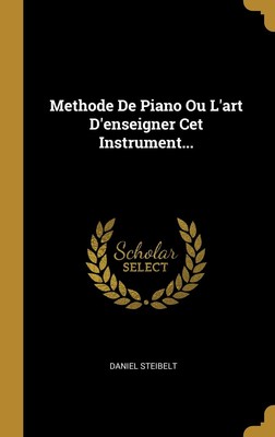 Methode De Piano Ou L'art D'enseigner Cet Instrument... (French Edition)