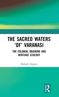 The Sacred Waters 'of' Varanasi | The Colonial Draining and Heritage Ecology