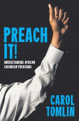 Preach It!: Understanding African-Caribbean Preaching by Tomlin, Carol