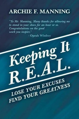Keeping It R.E.A.L.: Lose Your Excuses Find Your Greatness by Archie F. Manning 