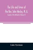 Luke Tyerman | The Life And Times Of The Rev. John Wesley, M. A., Founder Of...