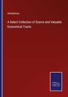 A Select Collection Of Scarce And Valuable Economical Tracts Anonymous