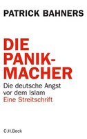 Die Panikmacher | Die Deutsche Angst Vor Dem Islam. Eine Streitschrift | Bahners