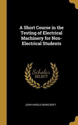Morecroft - A Short Course in the Testing of Electrical Machinery for  - X555z