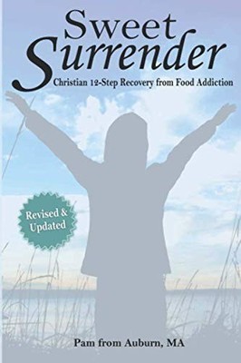 Sweet Surrender: Christian 12-Step Recovery from Food Addiction (Full of Fai...