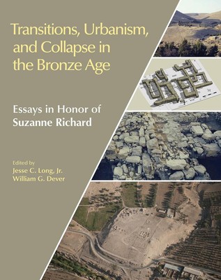 Transitions, Urbanism, and Collapse in the Bronze Age: Essays in Honor of Suzann
